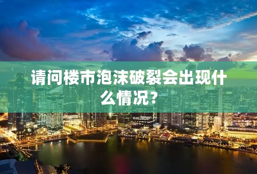 请问楼市泡沫破裂会出现什么情况？