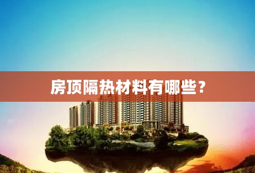 房顶隔热材料有哪些？