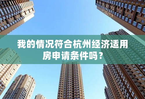 我的情况符合杭州经济适用房申请条件吗？