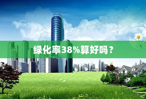 绿化率38%算好吗？