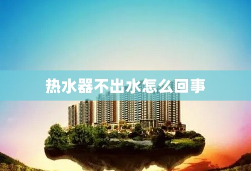 热水器不出水怎么回事