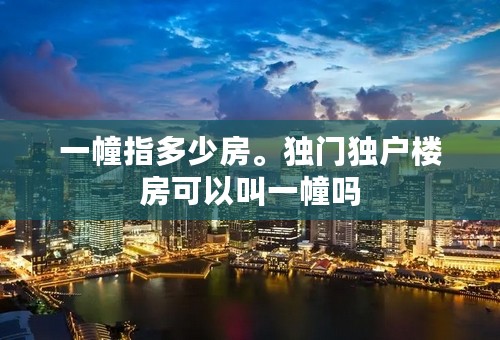 一幢指多少房。独门独户楼房可以叫一幢吗