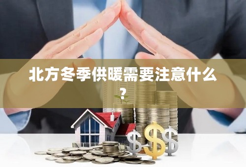 北方冬季供暖需要注意什么?