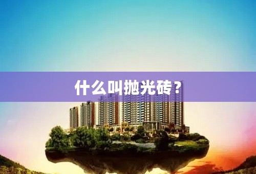 什么叫抛光砖？