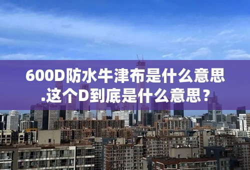 600D防水牛津布是什么意思.这个D到底是什么意思？