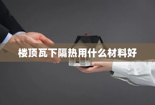 楼顶瓦下隔热用什么材料好