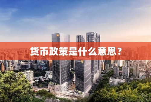 货币政策是什么意思？