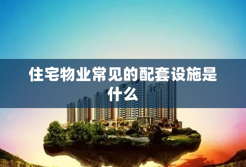 住宅物业常见的配套设施是什么