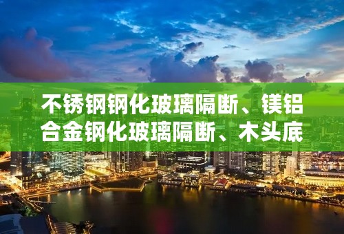 不锈钢钢化玻璃隔断、镁铝合金钢化玻璃隔断、木头底的钢化玻璃隔断的价格