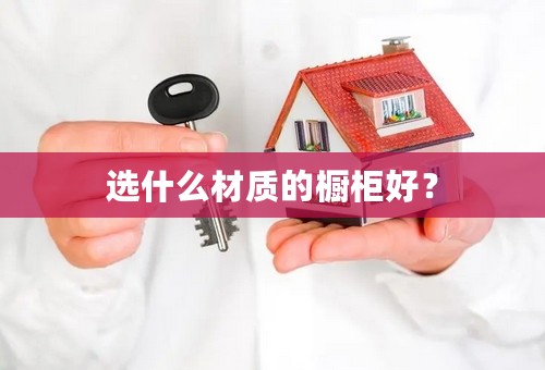 选什么材质的橱柜好？