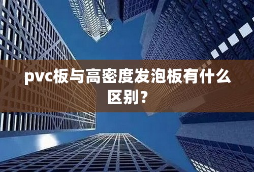 pvc板与高密度发泡板有什么区别？