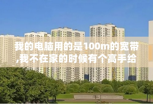 我的电脑用的是100m的宽带,我不在家的时候有个高手给我弄了一个本地网挂在上面.......