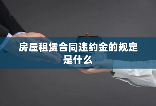 房屋租赁合同违约金的规定是什么