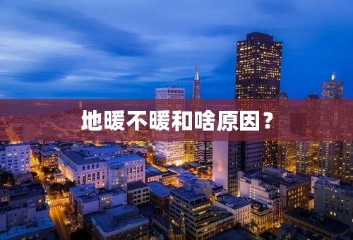 地暖不暖和啥原因？