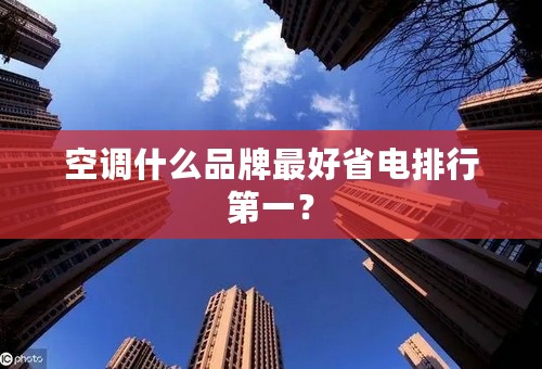 空调什么品牌最好省电排行第一？