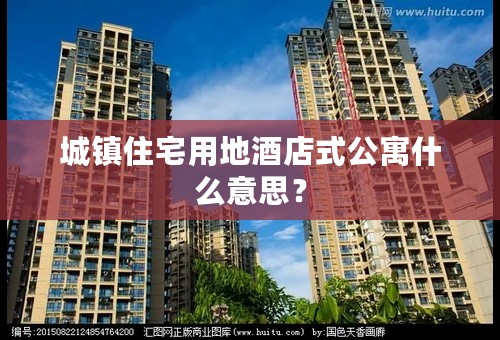 城镇住宅用地酒店式公寓什么意思？