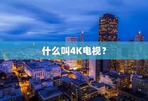 什么叫4K电视？