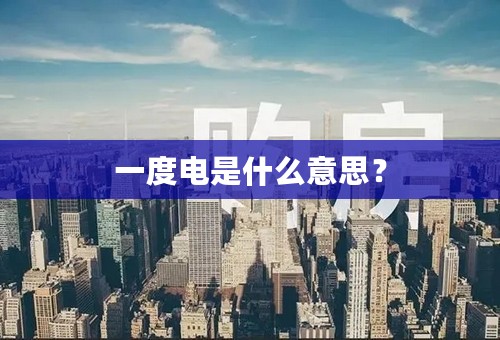 一度电是什么意思？