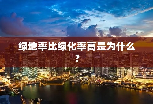 绿地率比绿化率高是为什么？