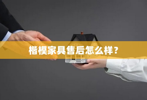 楷模家具售后怎么样？