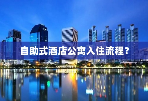 自助式酒店公寓入住流程？