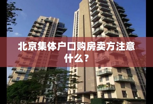 北京集体户口购房卖方注意什么？