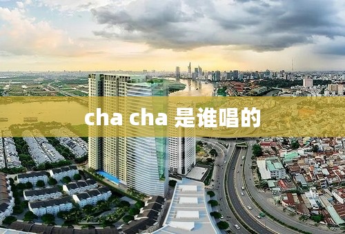 cha cha 是谁唱的