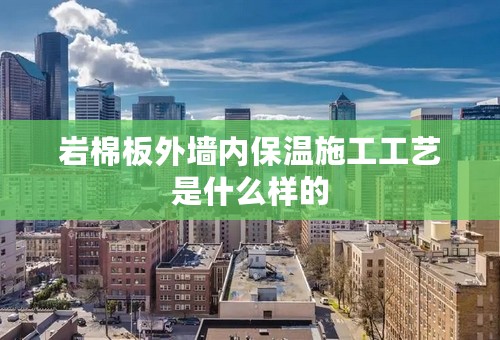 岩棉板外墙内保温施工工艺是什么样的