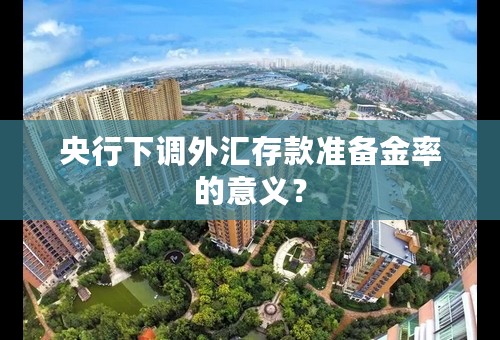 央行下调外汇存款准备金率的意义？