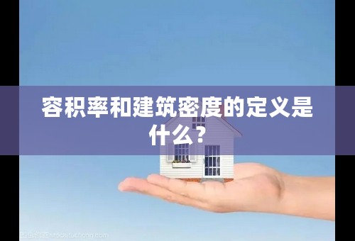 容积率和建筑密度的定义是什么？