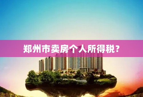 郑州市卖房个人所得税？