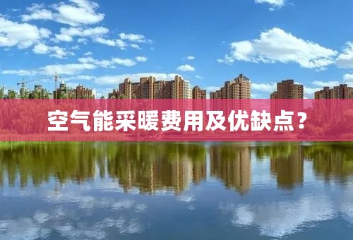 空气能采暖费用及优缺点？