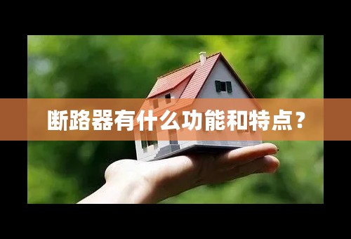 断路器有什么功能和特点？