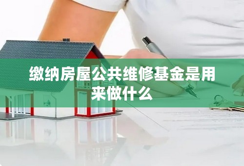 缴纳房屋公共维修基金是用来做什么