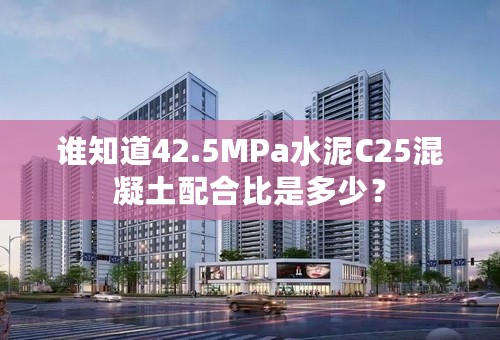 谁知道42.5MPa水泥C25混凝土配合比是多少？