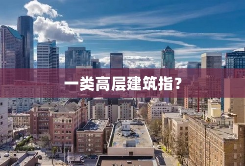 一类高层建筑指？