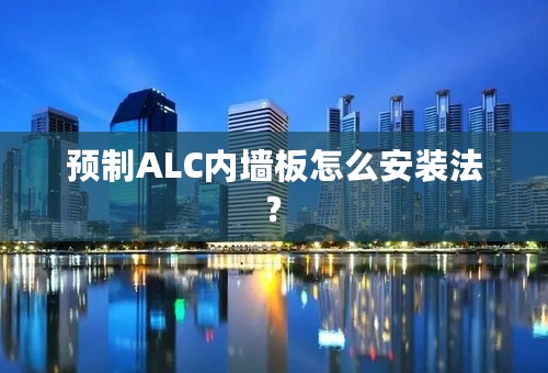 预制ALC内墙板怎么安装法?