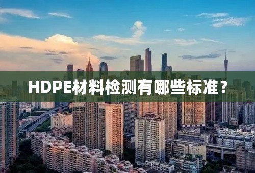 HDPE材料检测有哪些标准？