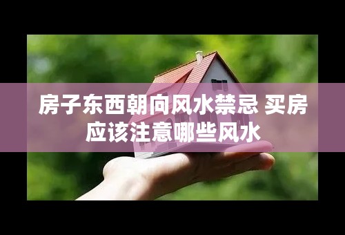 房子东西朝向风水禁忌 买房应该注意哪些风水