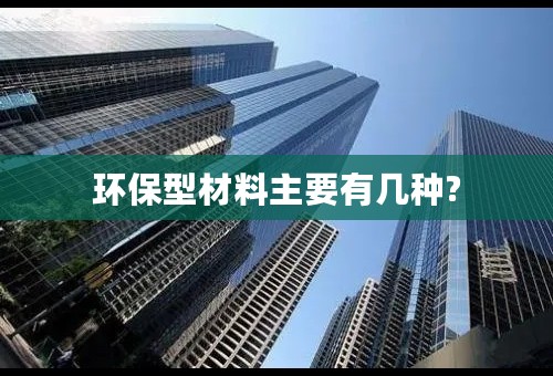 环保型材料主要有几种?