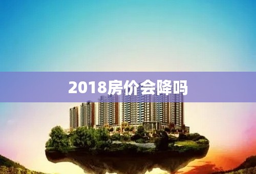 2018房价会降吗