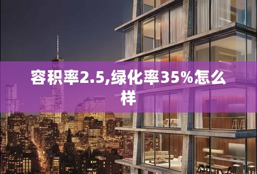 容积率2.5,绿化率35%怎么样