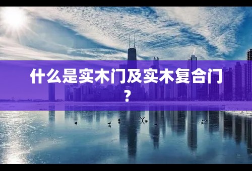 什么是实木门及实木复合门？