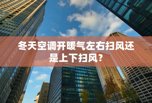 冬天空调开暖气左右扫风还是上下扫风？