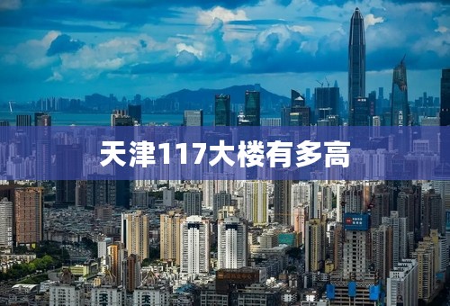 天津117大楼有多高