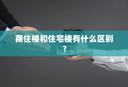 商住楼和住宅楼有什么区别？