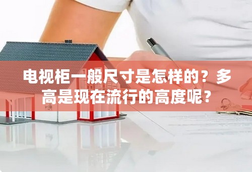 电视柜一般尺寸是怎样的？多高是现在流行的高度呢？