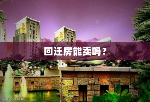 回迁房能卖吗？