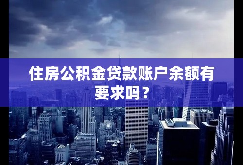 住房公积金贷款账户余额有要求吗？