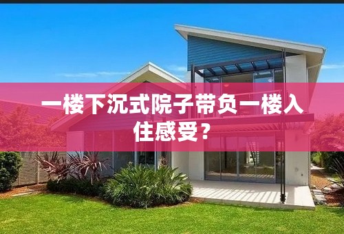 一楼下沉式院子带负一楼入住感受？